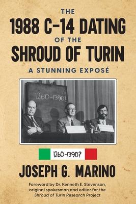 The 1988 C-14 Dating Of The Shroud of Turin: A Stunning Expos� - Joseph G. G. Marino