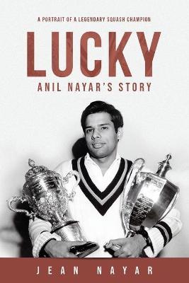 Lucky-Anil Nayar's Story: A Portrait of a Legendary Squash Champion - Jean Nayar