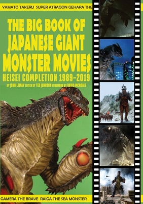 The Big Book of Japanese Giant Monster Movies: Heisei Completion (1989-2019) - John Lemay