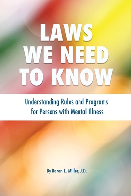 Laws We Need To Know: Understanding Rules and Programs for Persons with Mental Illness - Baron L. Miller