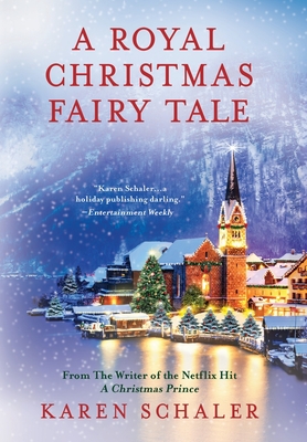 A Royal Christmas Fairy Tale: A heartfelt Christmas romance from writer of Netflix's A Christmas Prince - Karen Schaler