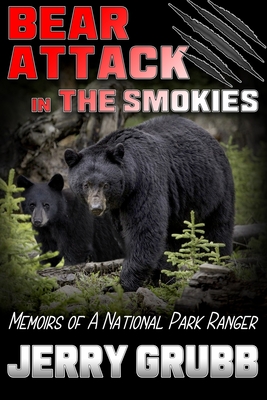 Bear Attack in the Smokies: Memoirs of a National Park Ranger - Jerry Grubb