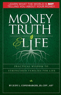 Money Truth & Life: Practical Wisdom to Strengthen Families for Life - Judy L. Copenbarger