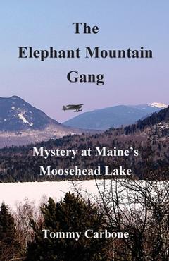 Coperta cărții 'The Elephant Mountain Gang - Mystery at Maine's Moosehead Lake - Tommy Carbone'