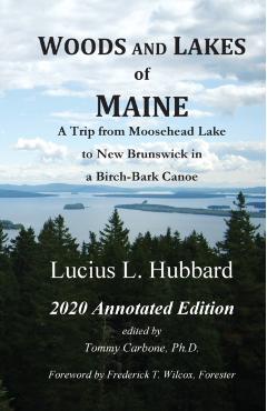 Woods And Lakes of Maine - 2020 Annotated Edition: A Trip from Moosehead Lake to New Brunswick in a Birch-Bark Canoe - Lucius L. Hubbard