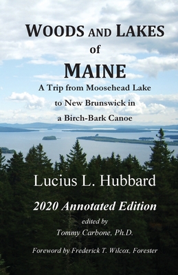 Woods And Lakes of Maine - 2020 Annotated Edition: A Trip from Moosehead Lake to New Brunswick in a Birch-Bark Canoe - Lucius L. Hubbard