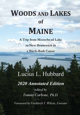 Woods And Lakes of Maine - 2020 Annotated Edition: A Trip from Moosehead Lake to New Brunswick in a Birch-Bark Canoe - Lucius L. Hubbard