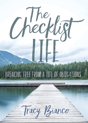 The Checklist Life: Breaking Free From a Life of Obligations - Tracy Bianco
