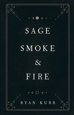 Sage, Smoke & Fire - Ryan Kurr