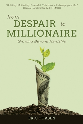 From Despair to Millionaire: Growing Beyond Hardship - Eric Chasen