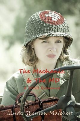 The Mechanic & The MD: A WWII Romance - Linda Shenton Matchett