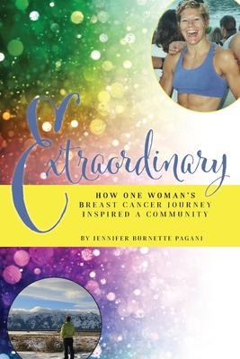 Extraordinary: How One Woman's Breast Cancer Journey Inspired a Community - Jennifer Burnette Pagani