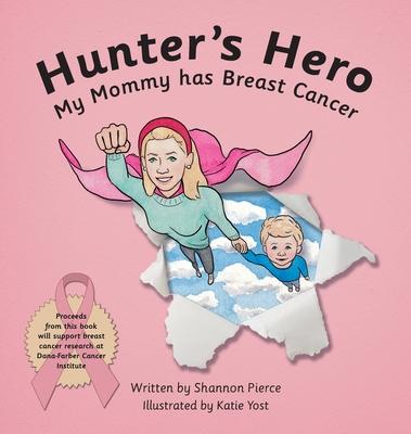 Hunter's Hero: My Mommy has Breast Cancer - Shannon Pierce