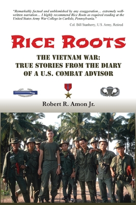 Rice Roots: The Vietnam War: True Stories from the Diary of a U.S. Combat Advisor - Robert R. Amon