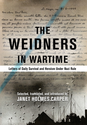 Coperta cărții 'The Weidners in Wartime: Letters of Daily Survival and Heroism Under Nazi Rule - Janet Holmes Carper'