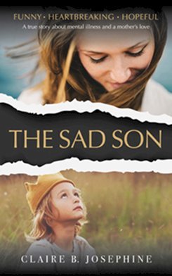 The Sad Son: A true story about mental illness and a mother's love - Claire B. Josephine