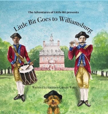 Little Bit Goes to Williamsburg: The Adventures of Little Bit - Caroline Ward