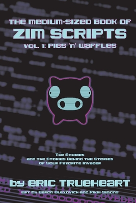 The Medium-Sized Book of Zim Scripts: Vol. 1: Pigs 'n' Waffles: The Stories, and the Stories Behind the Stories of Your Favorite Invader - Eric Trueheart