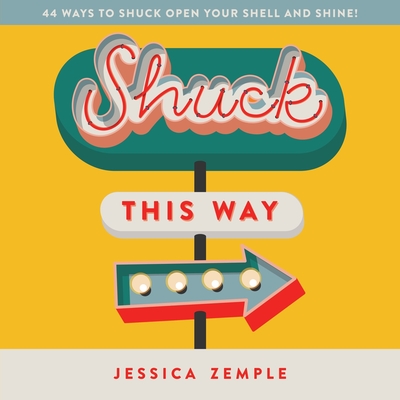Shuck This Way: 44 ways to shuck open your shell and shine! - Jessica Zemple