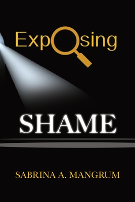 Exposing Shame - Sabrina A. Mangrum