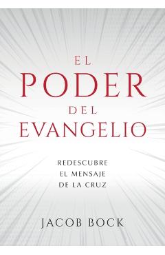 El Poder del Evangelio: Redescubre el mensaje de la Cruz - Jacob F. Bock