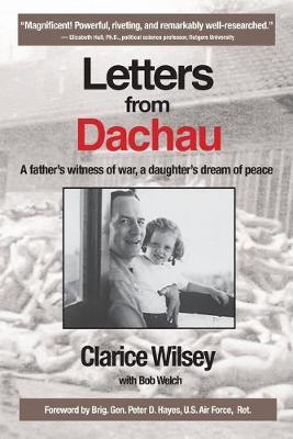 Letters from Dachau: A father's witness of war, a daughter's dream of peace - Clarice Wilsey