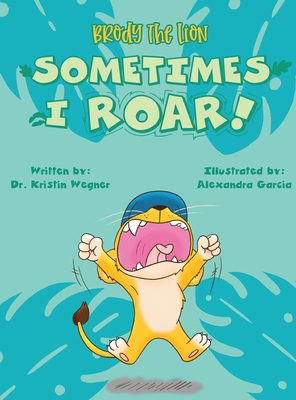 Brody the Lion: Sometimes I ROAR! - Kristin Wegner