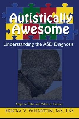 Autistically Awesome: Understanding the ASD Diagnosis - Ericka Wharton