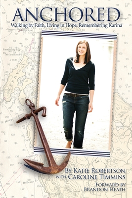 Anchored: Walking by Faith, Living in Hope, Remembering Karina - Katie Robertson