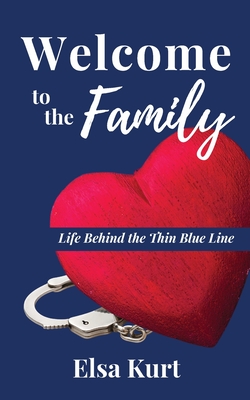 Welcome to the Family: Life Behind the Thin Blue Line - Elsa Kurt