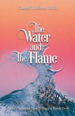 Coperta cărții 'The Water and The Flame: Twin Flames of �ire Trilogy - Book Two - Cheryl Lafferty Eckl'