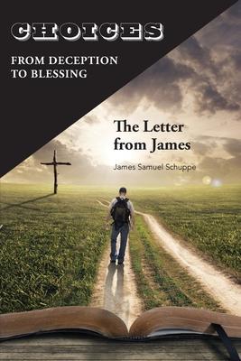 Choices: From Deception to Blessing: The Letter From James - James Schuppe