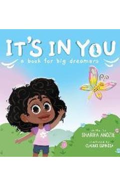 Coperta cărții 'It's In You: A Book For Big Dreamers - Sharifa Anozie'