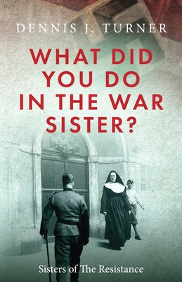 What Did You Do in the War, Sister? - Dennis J. Turner