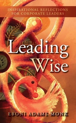 Leading Wise: Inspirational Reflections for Corporate Leaders - Eboni Adams Monk