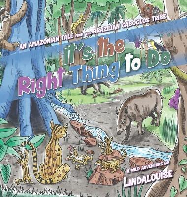 It's the Right Thing to Do: An Amazonian Tale from the Brazilian Caboclos Tribe - Lindalouise