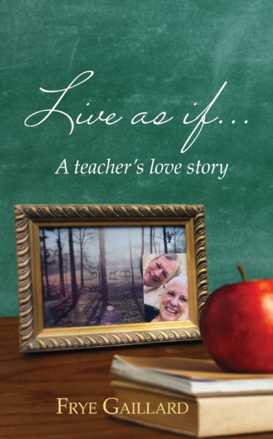 Live As If: A teacher's love story - Frye Gaillard