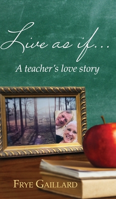 Live As If: A teacher's love story - Frye Gaillard