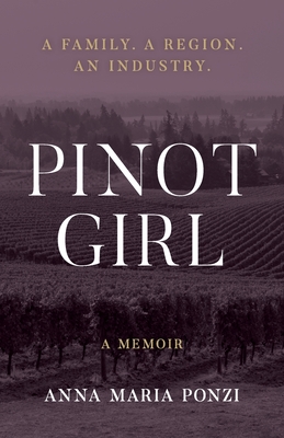Pinot Girl: A Family. A Region. An Industry. - Anna Maria Ponzi