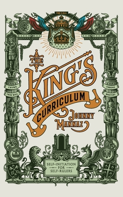 The King's Curriculum: Self-Initiation for Self-Rulers - Johnny Mannaz