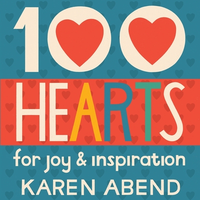 100 Hearts: for joy and inspiration - Karen Abend