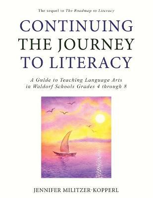 Continuing the Journey to Literacy: A Guide to Teaching Language Arts in Waldorf Schools Grades 4 through 8 - Jennifer Militzer-kopperl