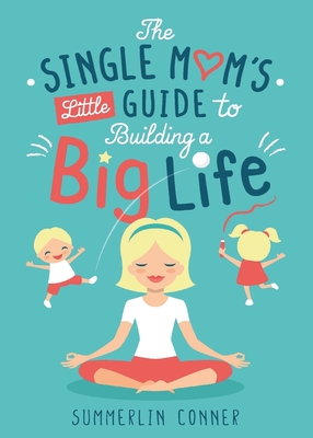 The Single Mom's Little Guide to Building a Big Life - Summerlin Conner