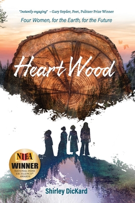 Heart Wood: Four Women, for the Earth, for the Future - Shirley J. Dickard