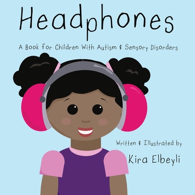 Headphones: A Book for Children With Autism & Sensory Disorders - Kira Elbeyli
