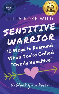 Sensitive Warrior: 10 Ways to Respond When You're Called Overly Sensitive - Julia Rose Wild