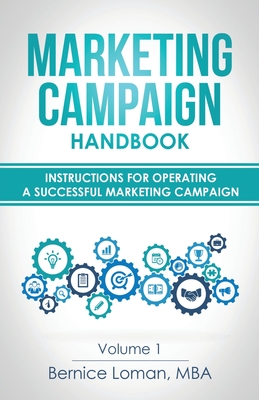 Marketing Campaign Handbook: Volume One: Instructions For Operating A Successful Marketing Campaign - Bernice Loman