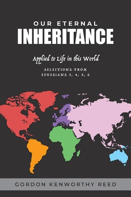 Our Eternal Inheritance: Applied to Life in This World - Gordon Kenworthy Reed