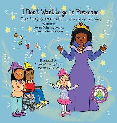 I Don't Want to go to Preschool The Fairy Queen Calls... a True Story by Granny - Cynthia Kern Obrien