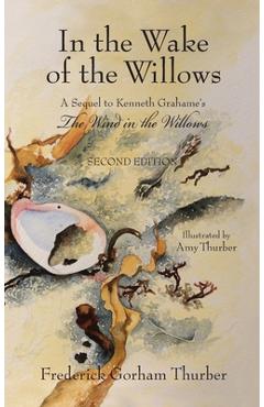 Coperta cărții 'In the Wake of the Willows (2nd Edition): A Sequel to Kenneth Grahame's, The Wind in the Willows - Frederick Gorham'